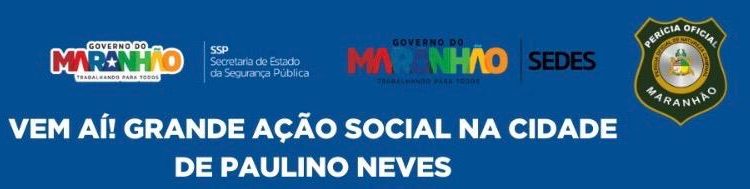 GRANDE AÇÃO SOCIAL EM PAULINO NEVES: SERVIÇOS ESSENCIAIS DE 23 A 25 DE MAIO!
