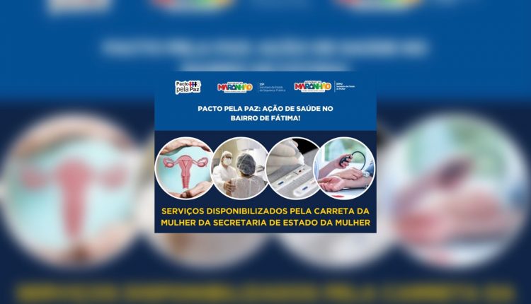 PACTO PELA PAZ REALIZA AÇÃO COM A CARRETA DA MULHER NO BAIRRO DE FÁTIMA EM SÃO LUIS – MA