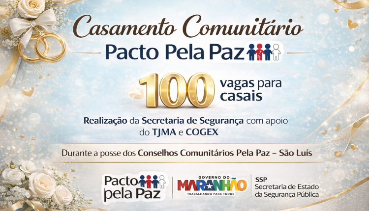 CASAMENTO COMUNITÁRIO ORGANIZADO PELO PACTO PELA PAZ DA SECRETARIA DE SEGURANÇA COM APOIO DO TJMA E COGEX OFERECERÁ 100 VAGAS E SERÁ REALIZADO DURANTE A POSSE DOS CONSELHOS COMUNITÁRIOS PELA PAZ EM SÃO LUÍS