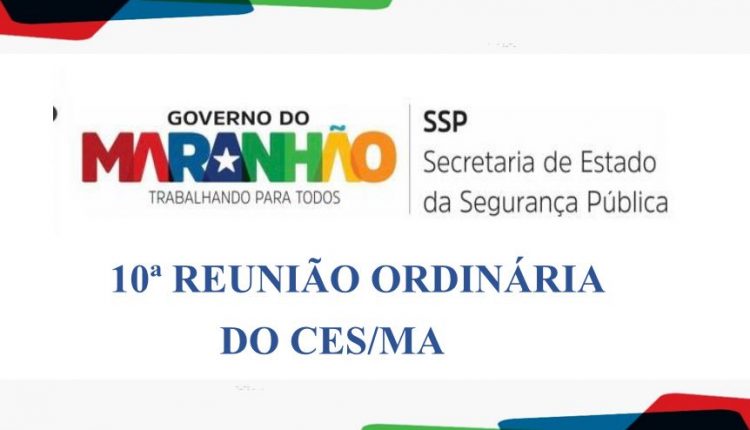 10ª REUNIÃO ORDINÁRIA DO CONSELHO ESTADUAL DE SEGURANÇA PÚBLICA E DEFESA SOCIAL (CES) DO DIA 15/04 FORTALECERÁ A INTEGRAÇÃO DAS POLÍTICAS DE SEGURANÇA PÚBLICA NO MARANHÃO