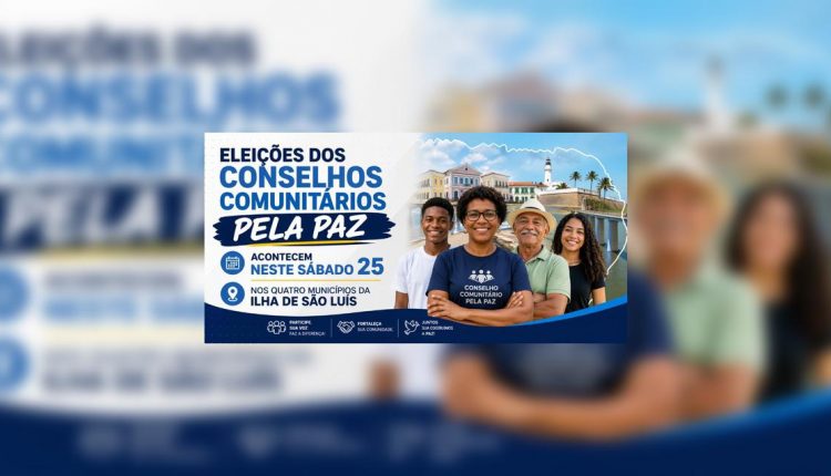ELEIÇÕES DOS CONSELHOS COMUNITÁRIOS PELA PAZ ACONTECEM NESTE SÁBADO (25) NOS QUATRO MUNICÍPIOS DA ILHA DE SÃO LUIS